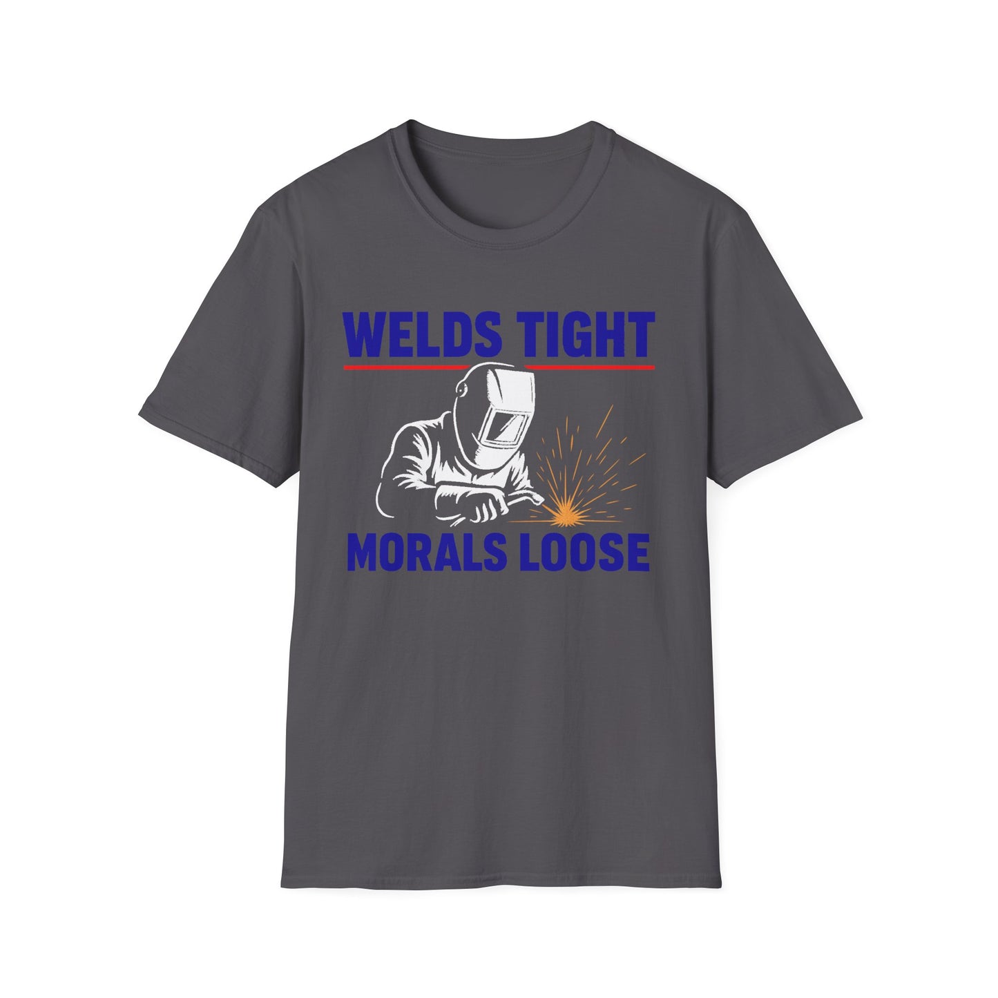 Welds Tight. Morals Loose. – Welder T-Shirt