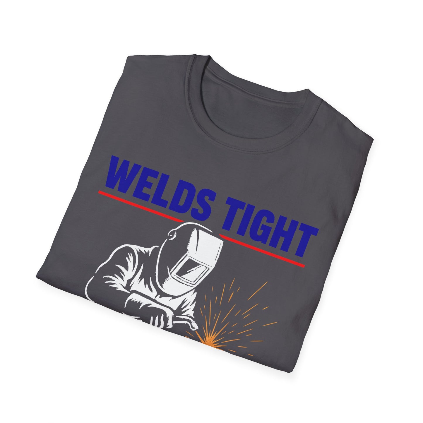 Welds Tight. Morals Loose. – Welder T-Shirt